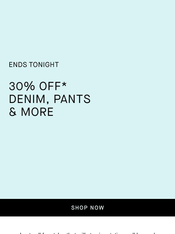 Newsletter preview: Few Hours Left: 30% Off Bottoms & Denim
