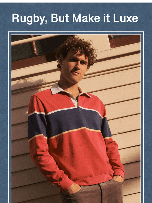 Newsletter preview: The Luxe Rugby Shirt is Here