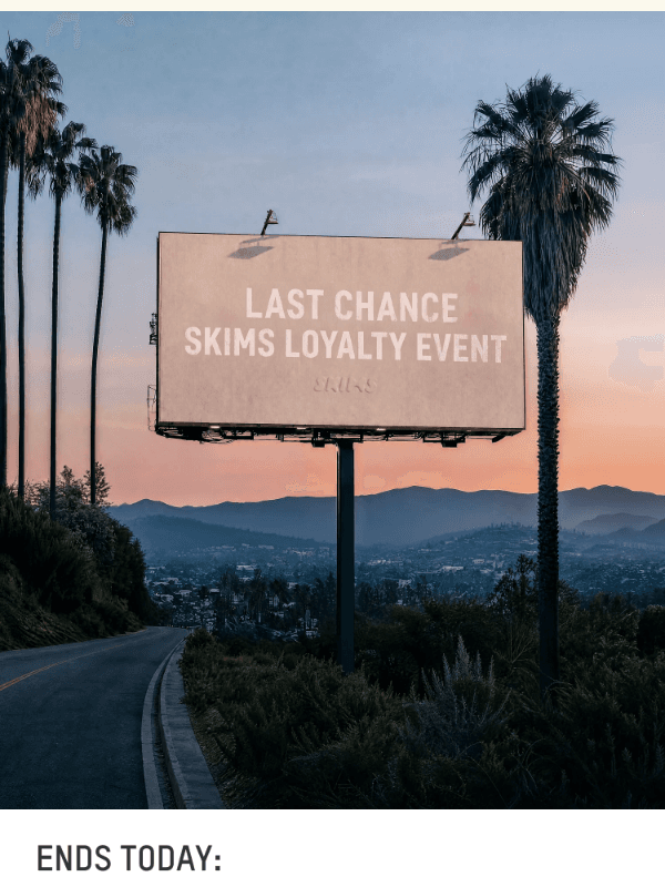 Newsletter preview: THE SKIMS LOYALTY EVENT ENDS TODAY